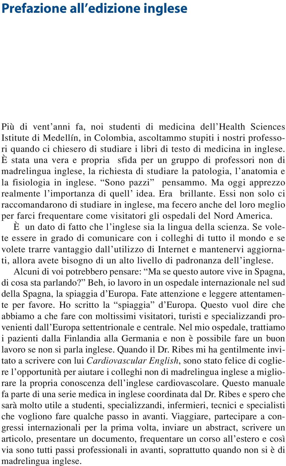 È stata una vera e propria sfida per un gruppo di professori non di madrelingua inglese, la richiesta di studiare la patologia, l anatomia e la fisiologia in inglese. Sono pazzi pensammo.