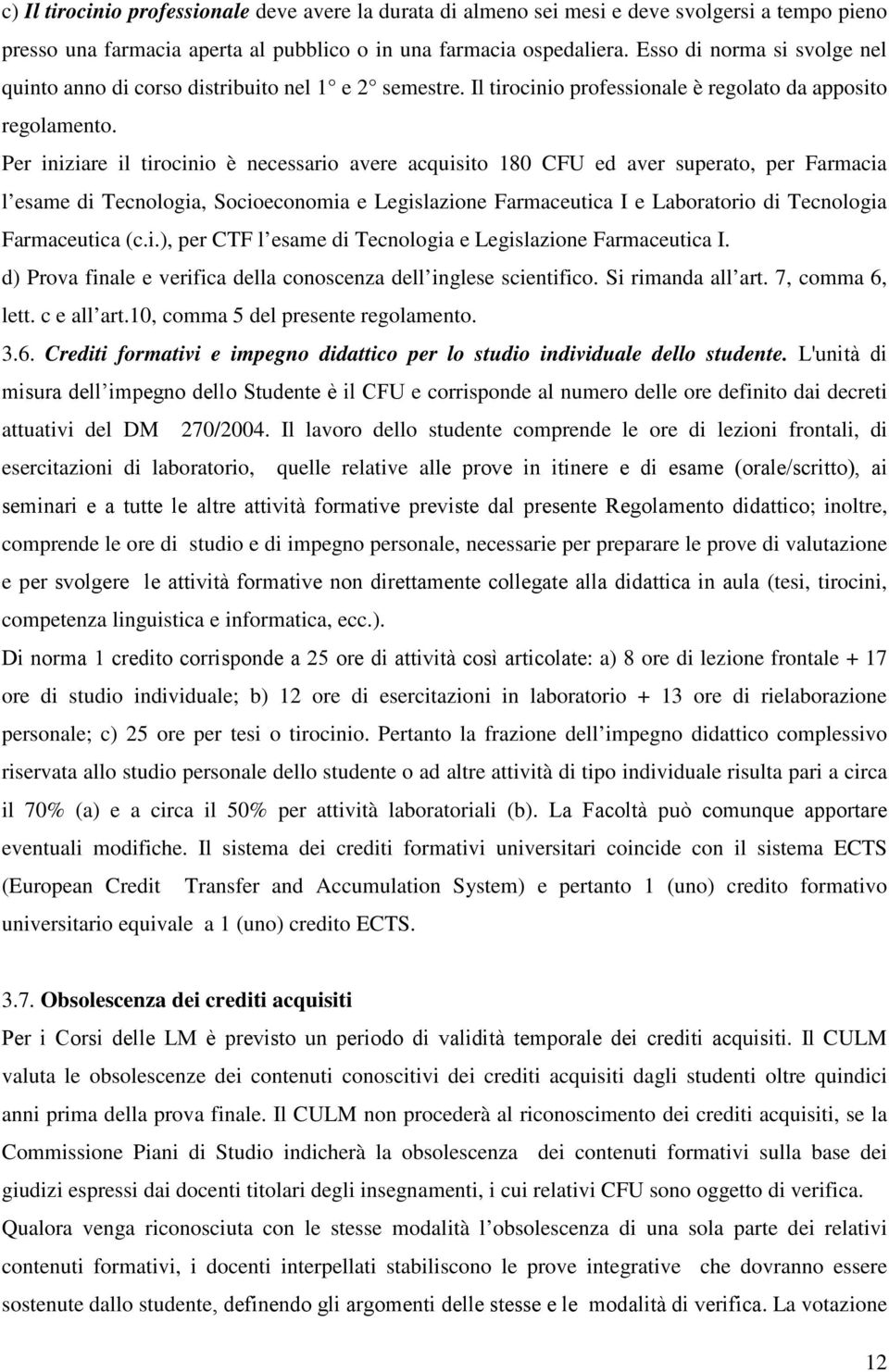 Per iniziare il tirocinio è necessario avere acquisito 180 CFU ed aver superato, per Farmacia l esame di Tecnologia, Socioeconomia e Legislazione Farmaceutica I e Laboratorio di Tecnologia