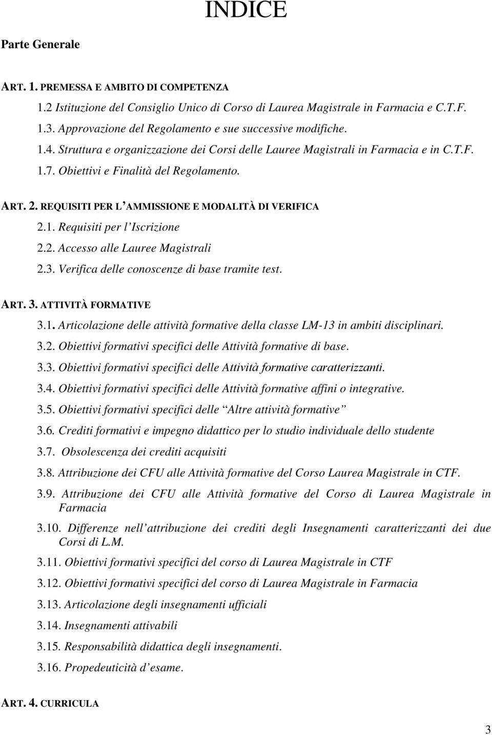 REQUISITI PER L AMMISSIONE E MODALITÀ DI VERIFICA 2.1. Requisiti per l Iscrizione 2.2. Accesso alle Lauree Magistrali 2.3. Verifica delle conoscenze di base tramite test. ART. 3. ATTIVITÀ FORMATIVE 3.