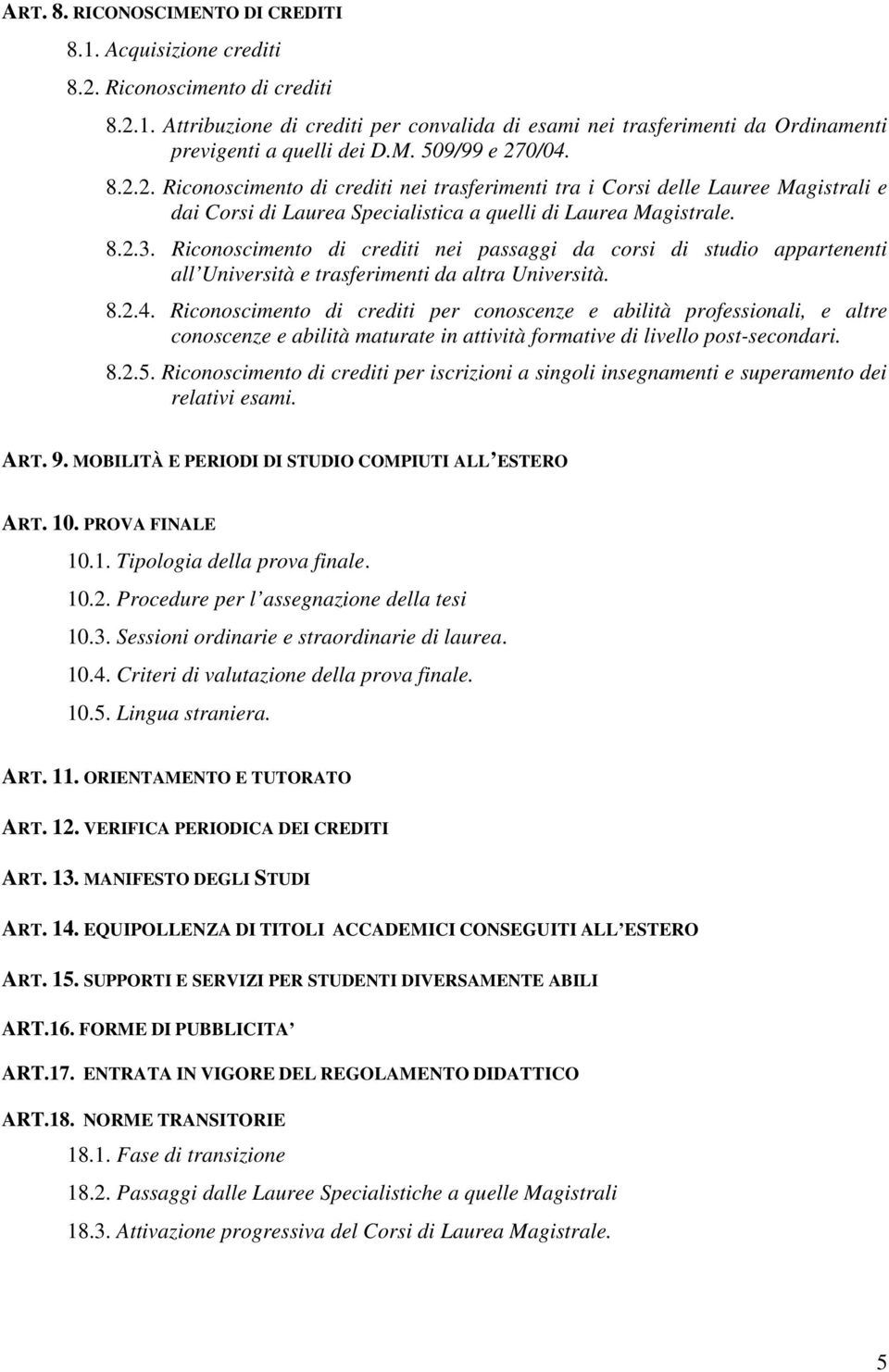 Riconoscimento di crediti nei passaggi da corsi di studio appartenenti all Università e trasferimenti da altra Università. 8.2.4.