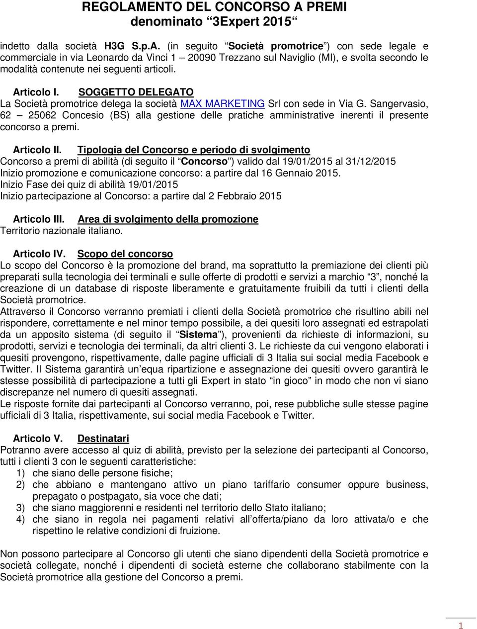 Sangervasio, 62 25062 Concesio (BS) alla gestione delle pratiche amministrative inerenti il presente concorso a premi. Articolo II.