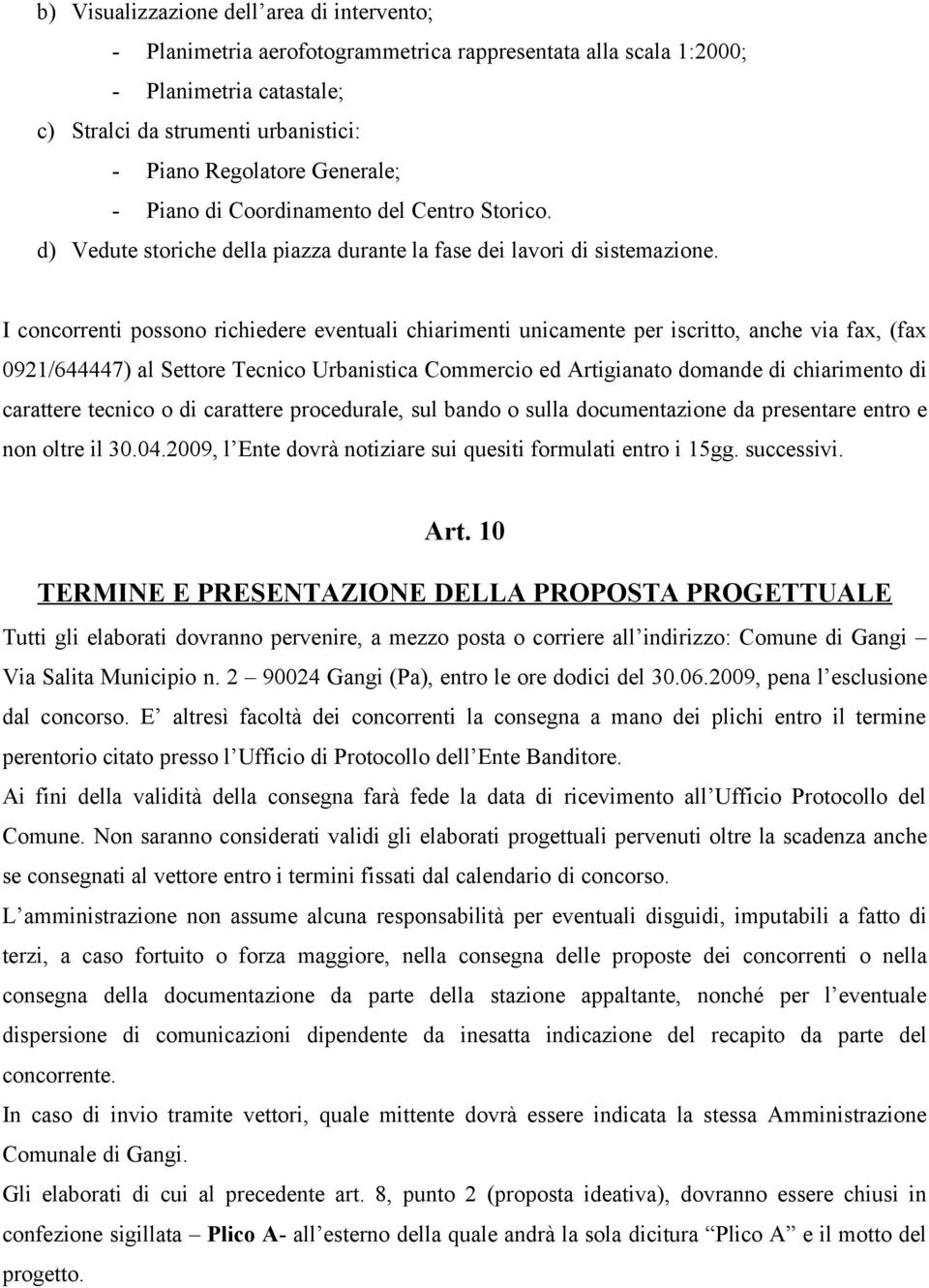 I concorrenti possono richiedere eventuali chiarimenti unicamente per iscritto, anche via fax, (fax 0921/644447) al Settore Tecnico Urbanistica Commercio ed Artigianato domande di chiarimento di