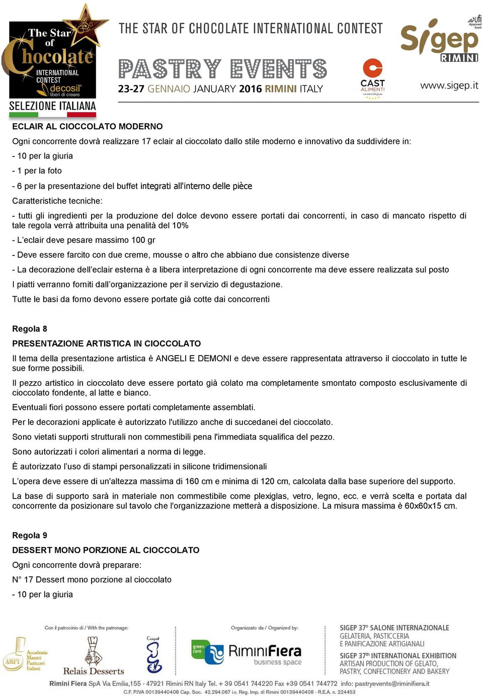 regola verrà attribuita una penalità del 10% - L eclair deve pesare massimo 100 gr - Deve essere farcito con due creme, mousse o altro che abbiano due consistenze diverse - La decorazione dell eclair