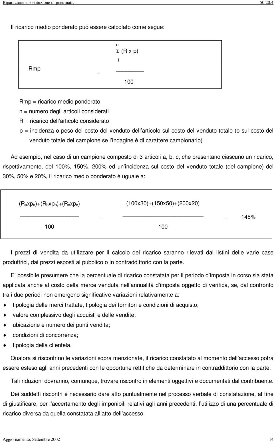 del costo del venduto dell artcolo sul costo del venduto totale (o sul costo del venduto totale del campone se l ndagne è d carattere camponaro) Ad esempo, nel caso d un campone composto d 3 artcol