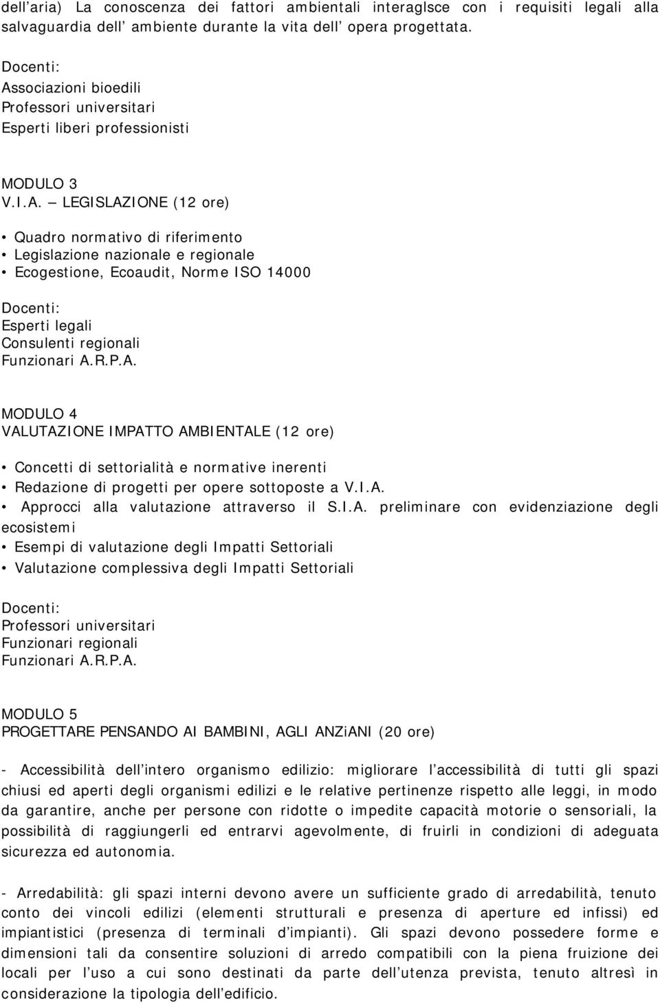 I.A. Approcci alla valutazione attraverso il S.I.A. preliminare con evidenziazione degli ecosistemi Esempi di valutazione degli Impatti Settoriali Valutazione complessiva degli Impatti Settoriali Funzionari regionali Funzionari A.