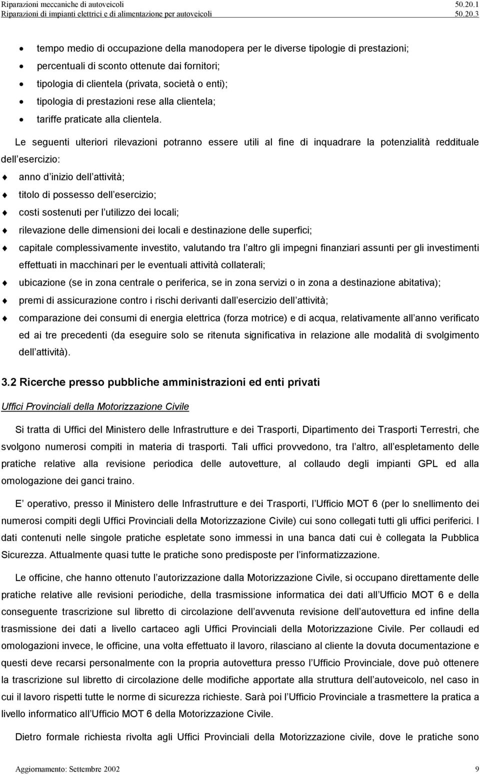 Le seguenti ulteriori rilevazioni potranno essere utili al fine di inquadrare la potenzialità reddituale dell esercizio: anno d inizio dell attività; titolo di possesso dell esercizio; costi