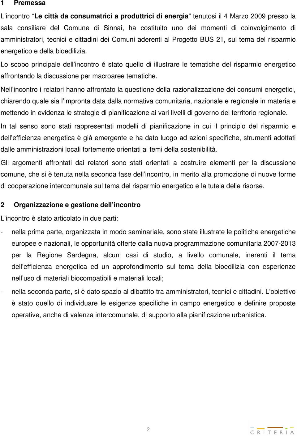 Lo scopo principale dell incontro é stato quello di illustrare le tematiche del risparmio energetico affrontando la discussione per macroaree tematiche.