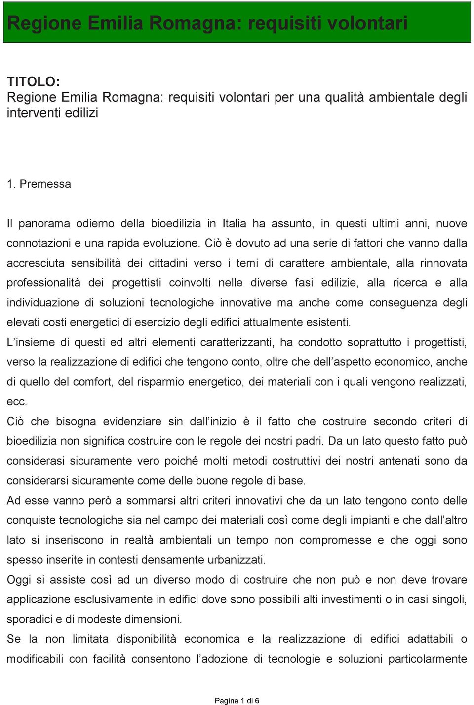 Ciò è dovuto ad una serie di fattori che vanno dalla accresciuta sensibilità dei cittadini verso i temi di carattere ambientale, alla rinnovata professionalità dei progettisti coinvolti nelle diverse