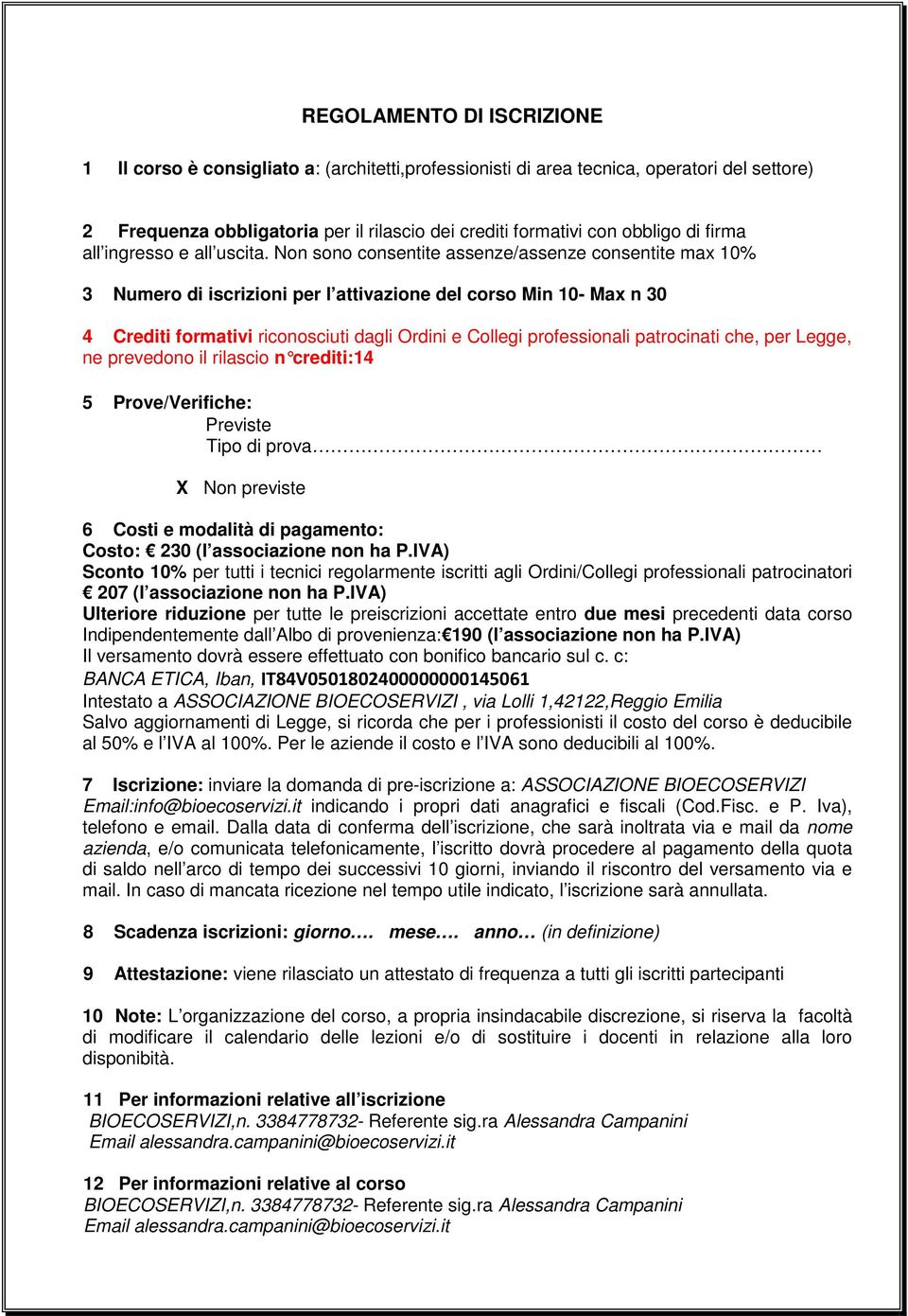 Non sono consentite assenze/assenze consentite max 10% 3 Numero di iscrizioni per l attivazione del corso Min 10- Max n 30 4 Crediti formativi riconosciuti dagli Ordini e Collegi professionali