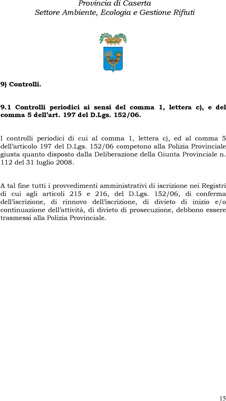 152/06 competono alla Polizia Provinciale giusta quanto disposto dalla Deliberazione della Giunta Provinciale n. 112 del 31 luglio 2008.