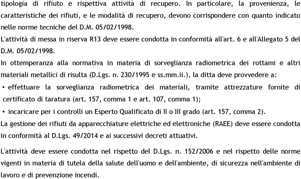 L'attività di messa in riserva R13 deve essere condotta in conformità all'art. 6 e all'allegato 5 del D.M. 05/02/1998.