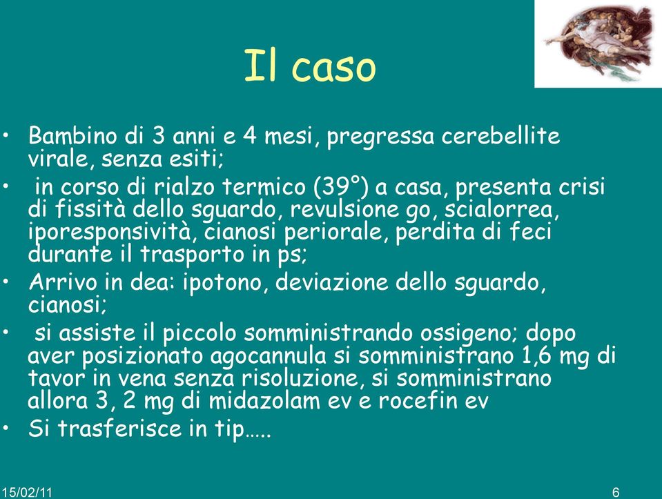 dea: ipotono, deviazione dello sguardo, cianosi; si assiste il piccolo somministrando ossigeno; dopo aver posizionato agocannula si