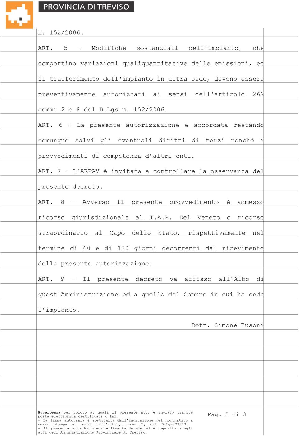 sensi dell'articolo 269 commi 2 e 8 del D.Lgs  6 - La presente autorizzazione è accordata restando comunque salvi gli eventuali diritti di terzi nonché i provvedimenti di competenza d'altri enti. ART.