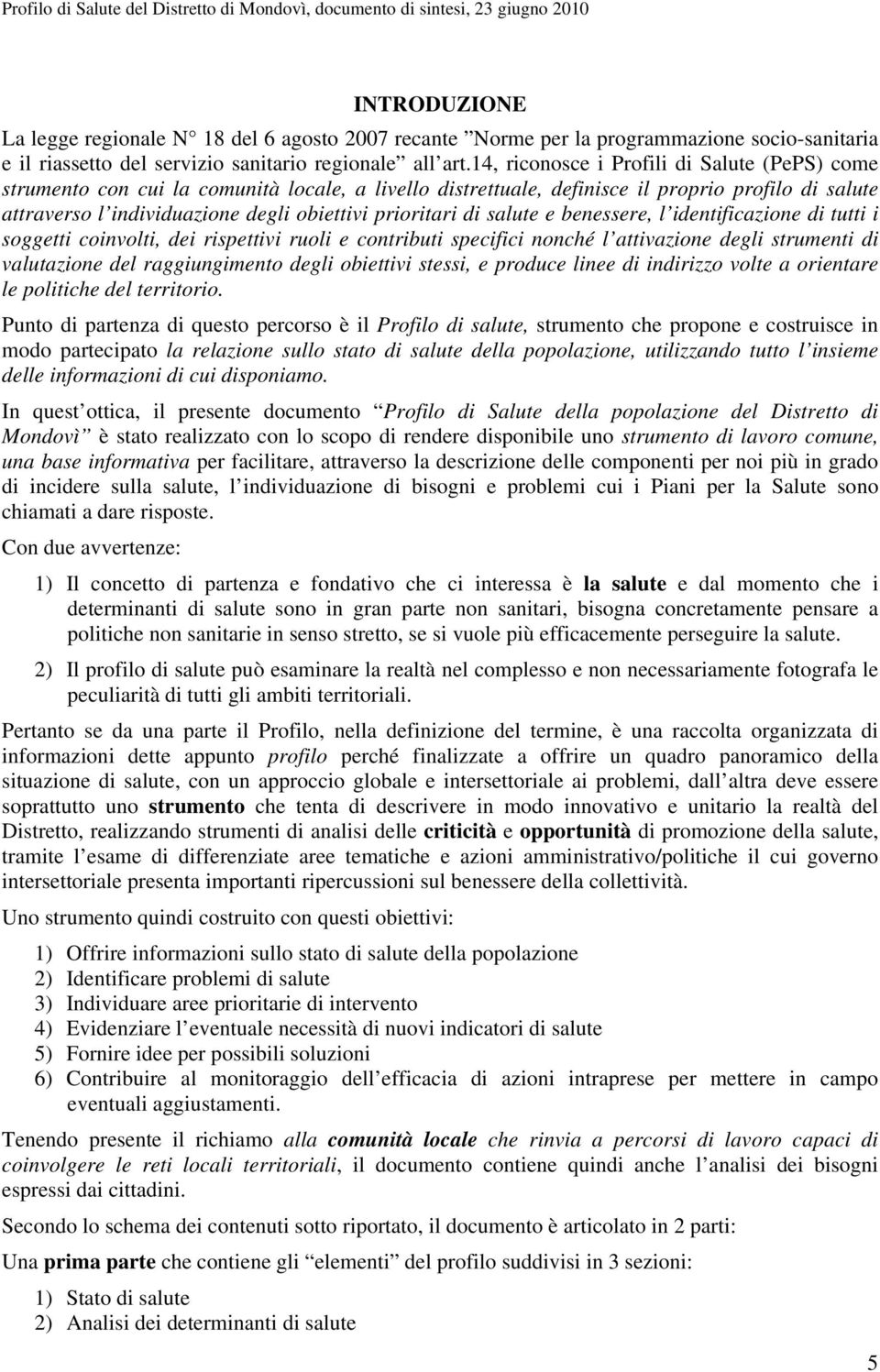 prioritari di salute e benessere, l identificazione di tutti i soggetti coinvolti, dei rispettivi ruoli e contributi specifici nonché l attivazione degli strumenti di valutazione del raggiungimento