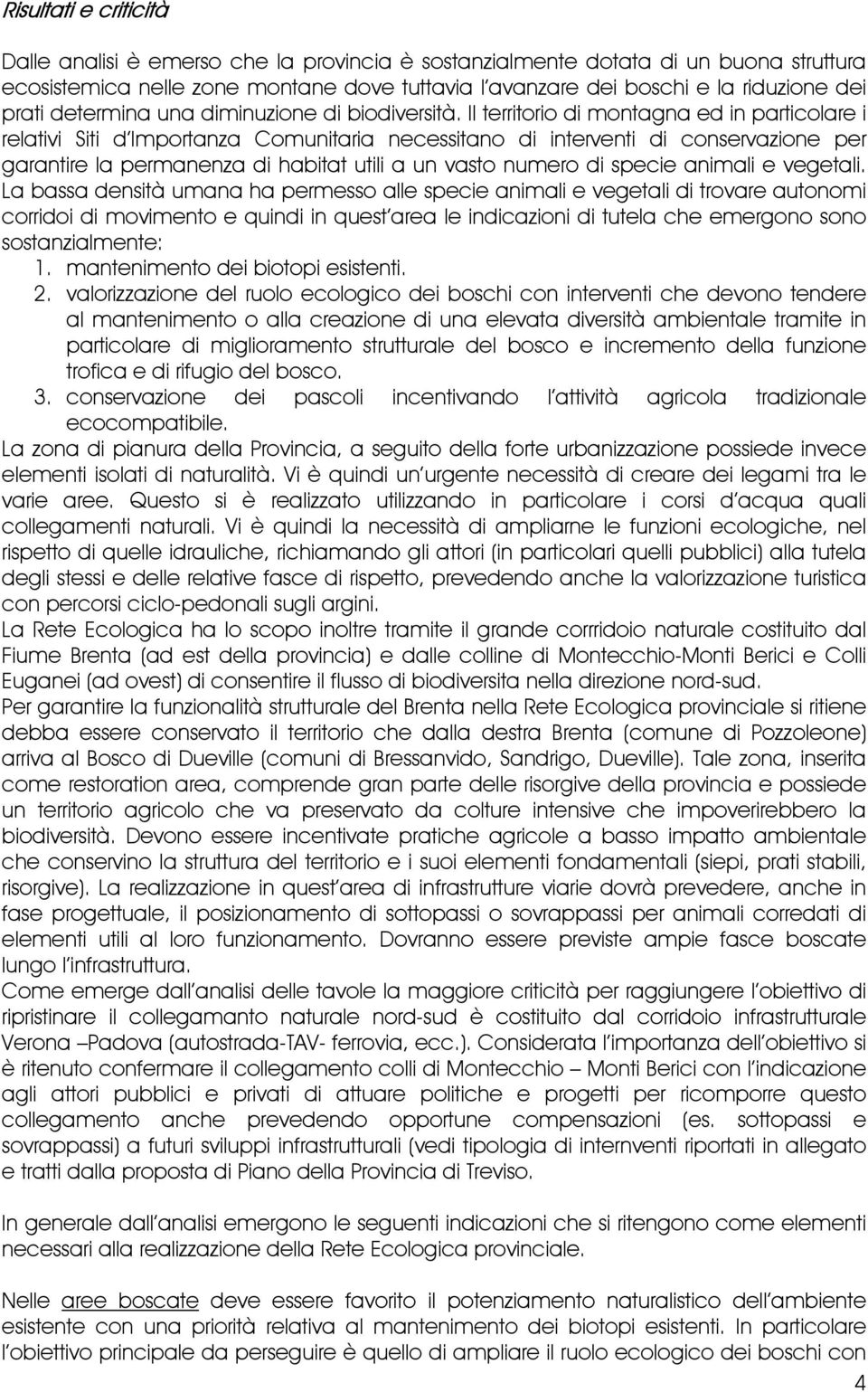 Il territorio di montagna ed in particolare i relativi Siti d Importanza Comunitaria necessitano di interventi di conservazione per garantire la permanenza di habitat utili a un vasto numero di