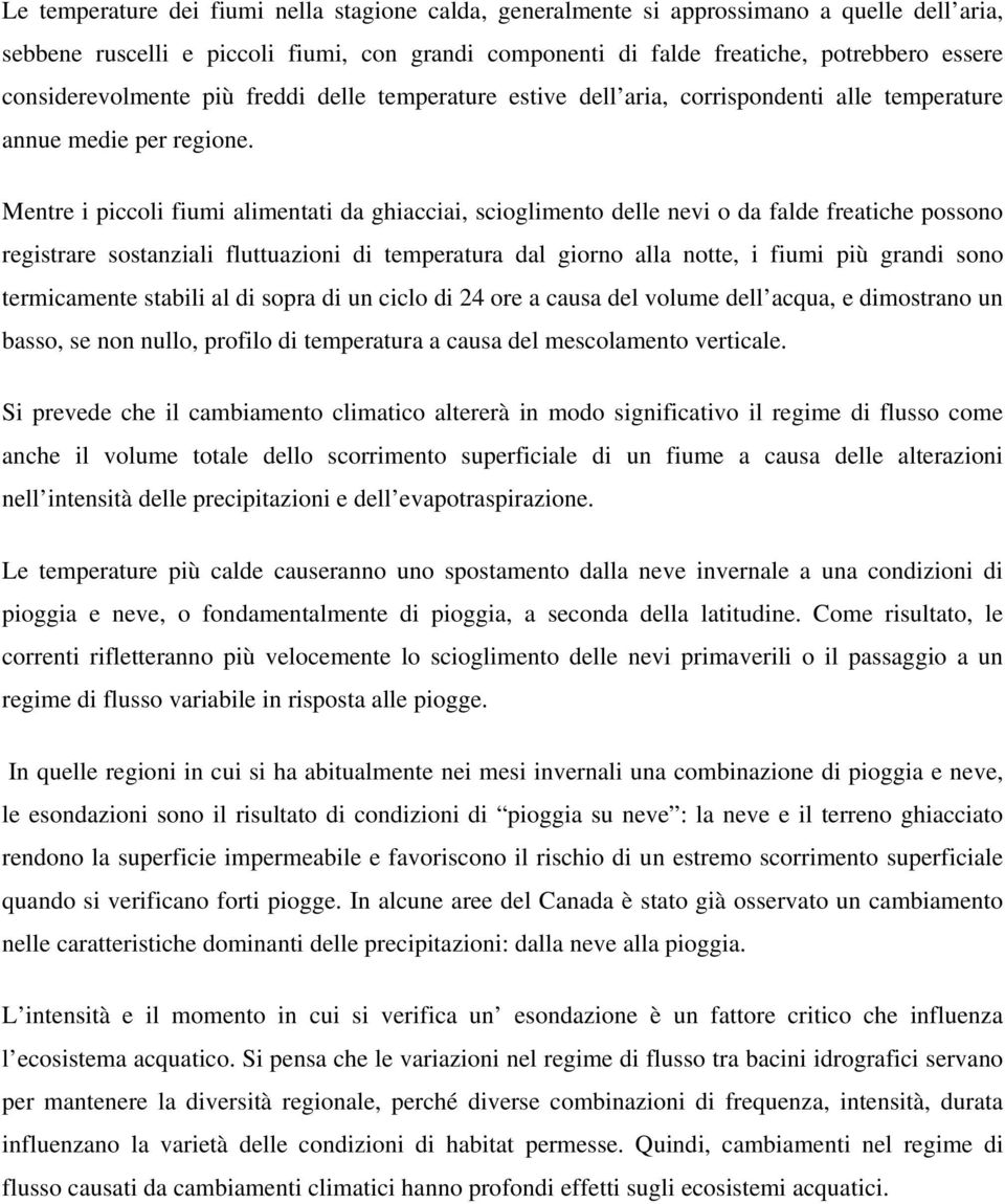 Mentre i piccoli fiumi alimentati da ghiacciai, scioglimento delle nevi o da falde freatiche possono registrare sostanziali fluttuazioni di temperatura dal giorno alla notte, i fiumi più grandi sono