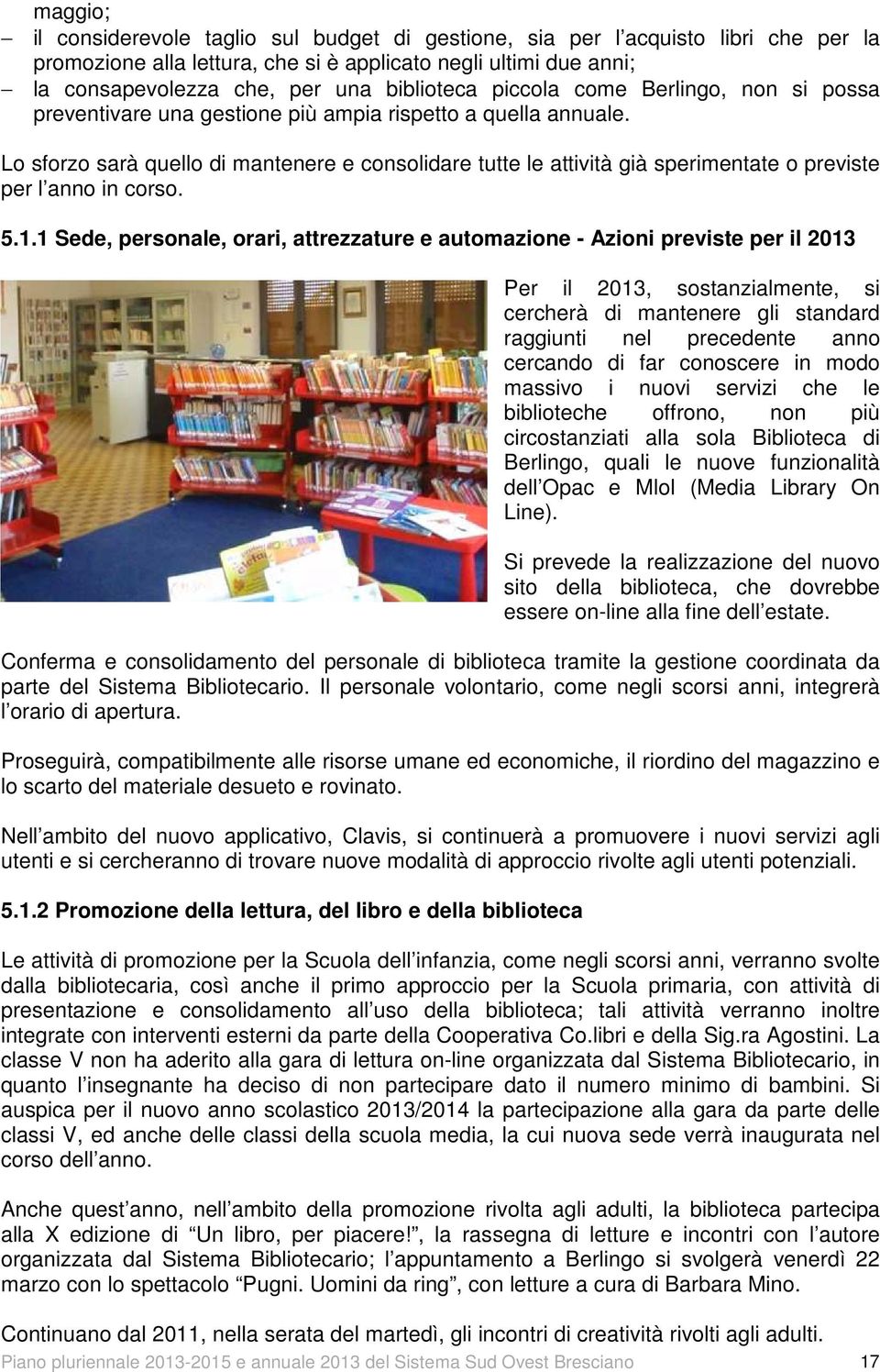 Lo sforzo sarà quello di mantenere e consolidare tutte le attività già sperimentate o previste per l anno in corso. 5.1.