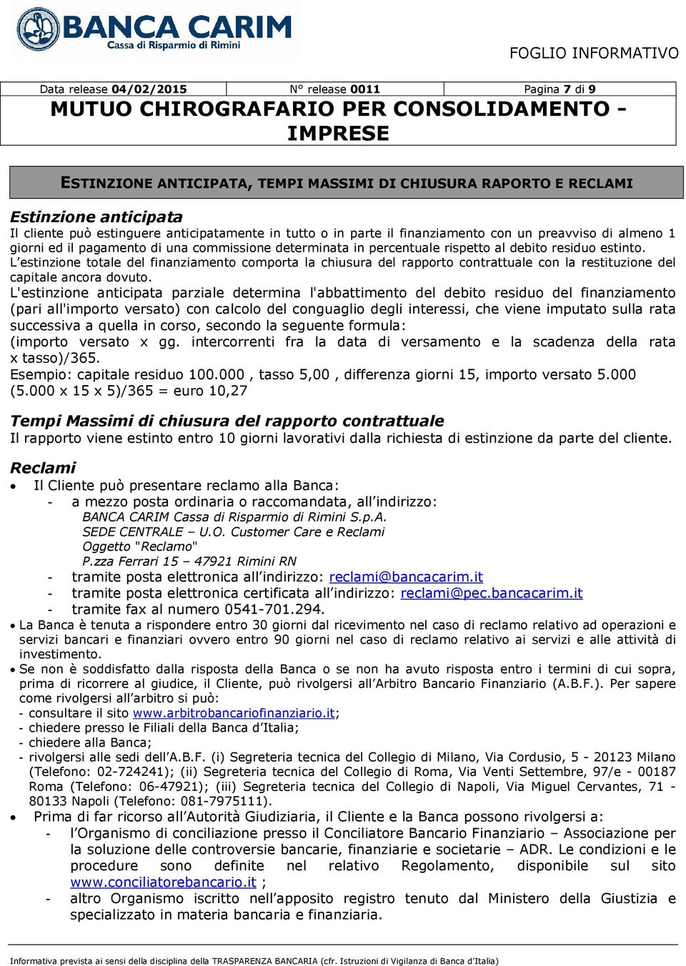 L estinzione totale del finanziamento comporta la chiusura del rapporto contrattuale con la restituzione del capitale ancora dovuto.