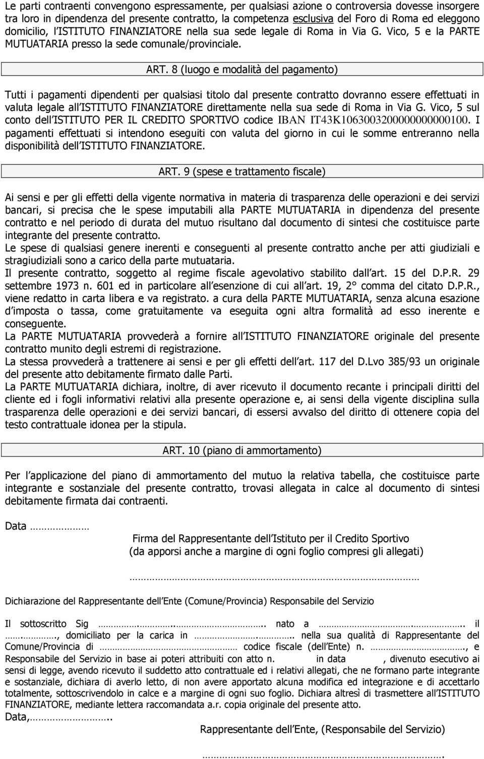 8 (luogo e modalità del pagamento) Tutti i pagamenti dipendenti per qualsiasi titolo dal presente contratto dovranno essere effettuati in valuta legale all ISTITUTO FINANZIATORE direttamente nella