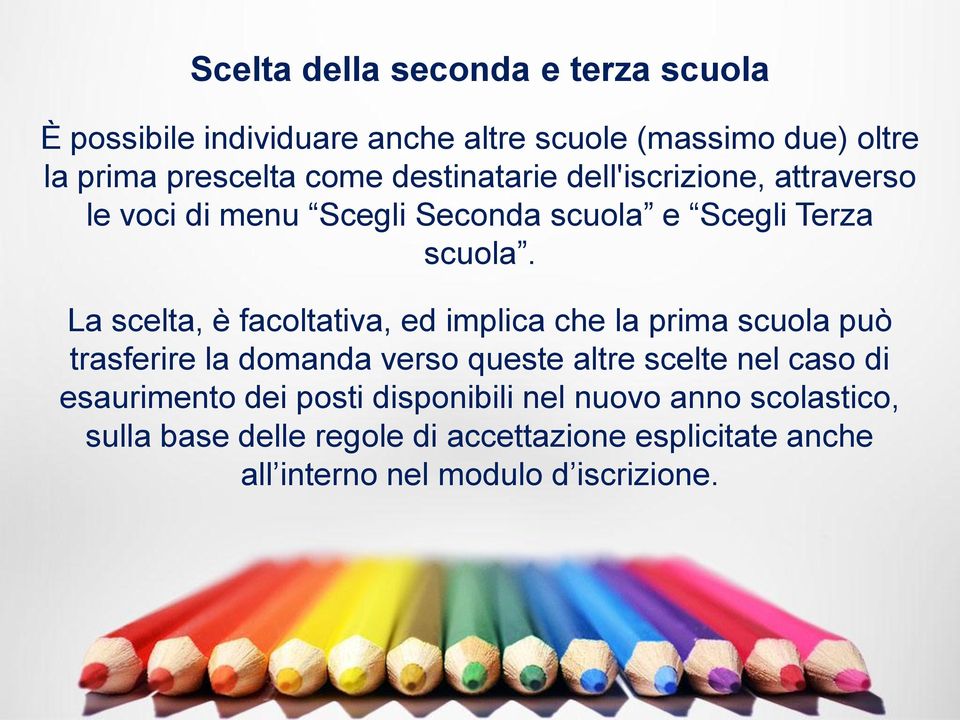 La scelta, è facoltativa, ed implica che la prima scuola può trasferire la domanda verso queste altre scelte nel caso di