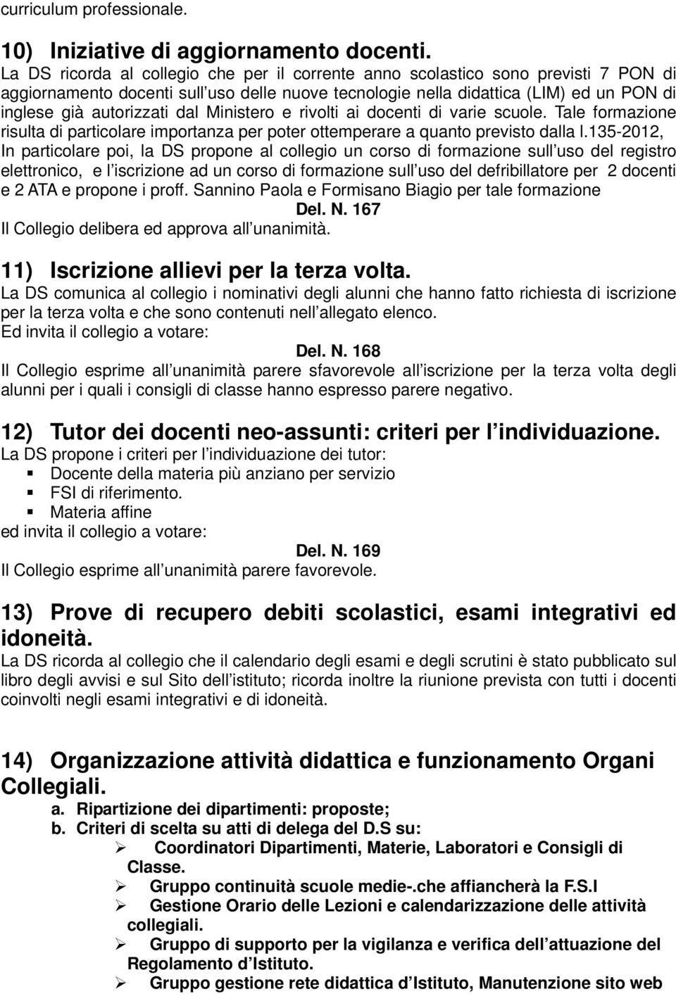 dal Ministero e rivolti ai docenti di varie scuole. Tale formazione risulta di particolare importanza per poter ottemperare a quanto previsto dalla l.