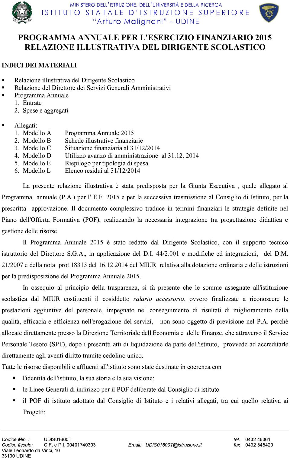 Modello C Situazione finanziaria al 31/12/2014 4. Modello D Utilizzo avanzo di amministrazione al 31.12. 2014 5. Modello E Riepilogo per tipologia di spesa 6.