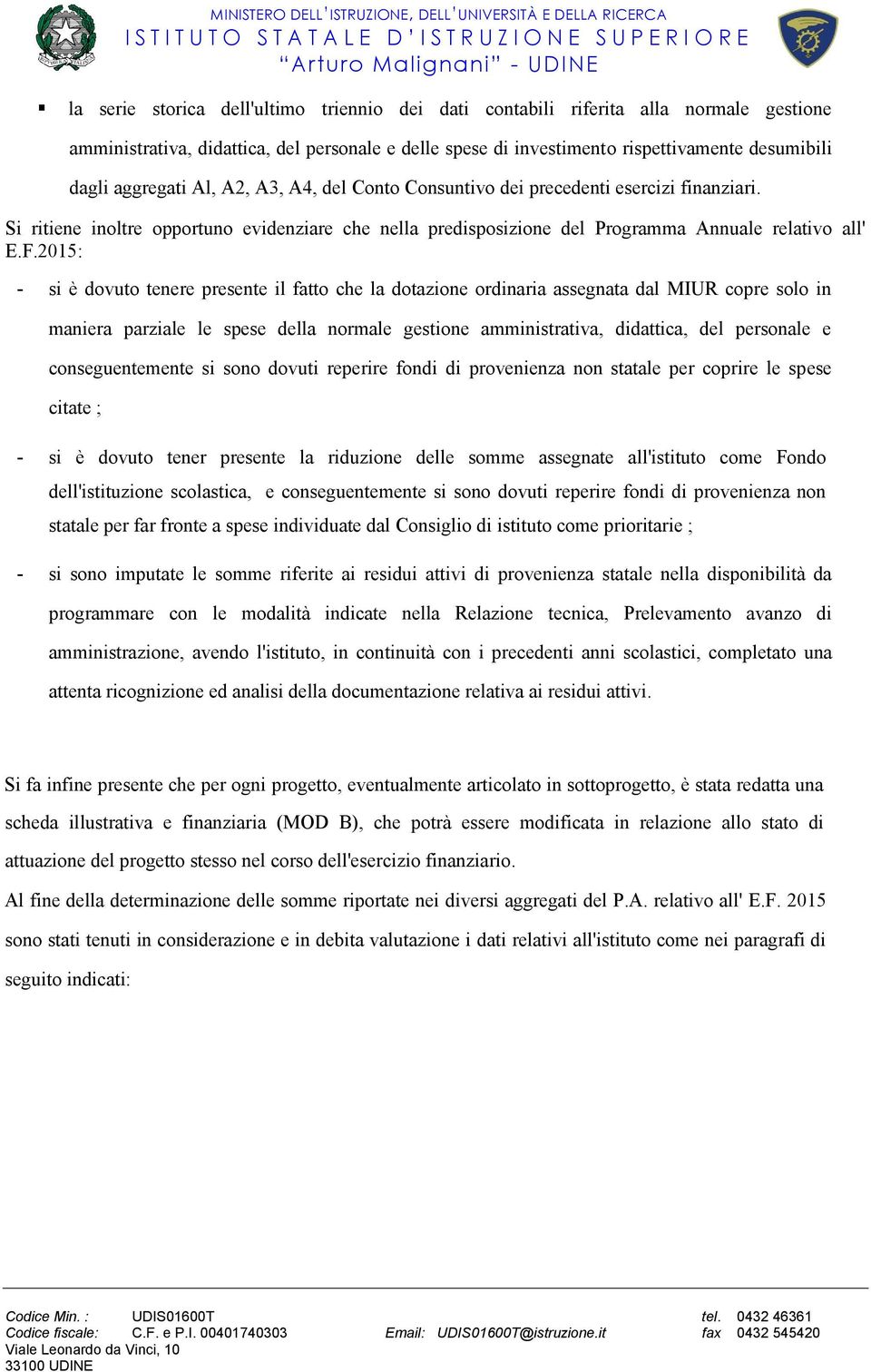 2015: - si è dovuto tenere presente il fatto che la dotazione ordinaria assegnata dal MIUR copre solo in maniera parziale le spese della normale gestione amministrativa, didattica, del personale e