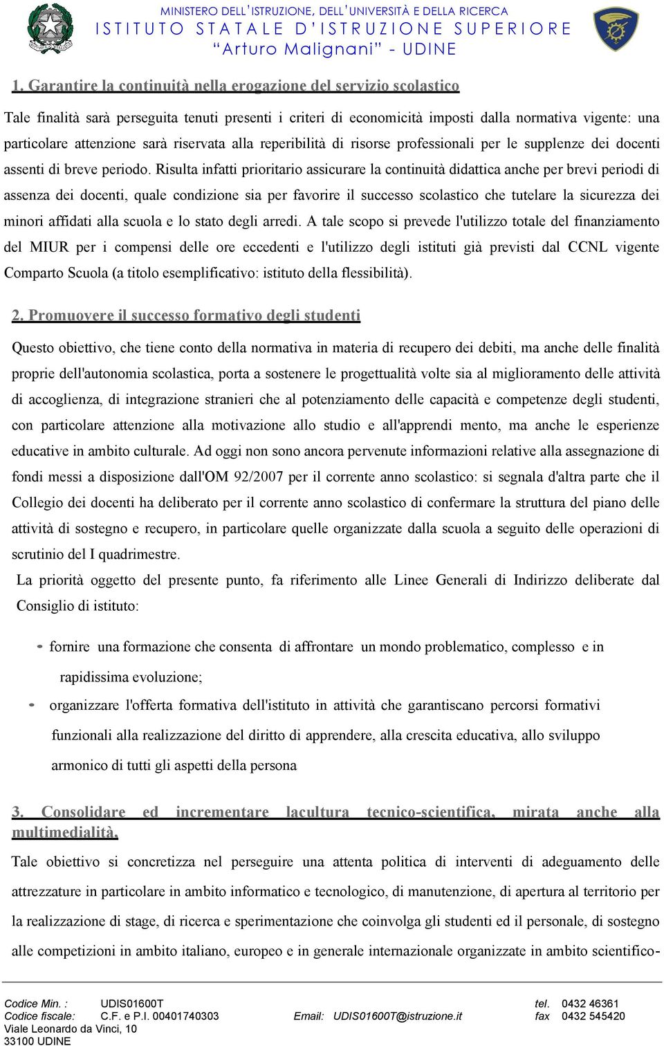 Risulta infatti prioritario assicurare la continuità didattica anche per brevi periodi di assenza dei docenti, quale condizione sia per favorire il successo scolastico che tutelare la sicurezza dei