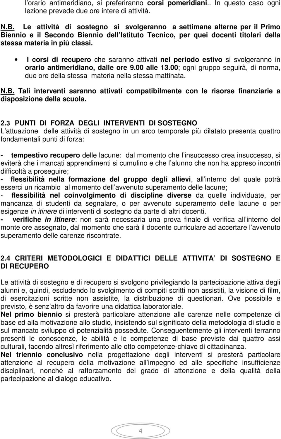 I corsi di recupero che saranno attivati nel periodo estivo si svolgeranno in orario antimeridiano, dalle ore 9.00 alle 13.