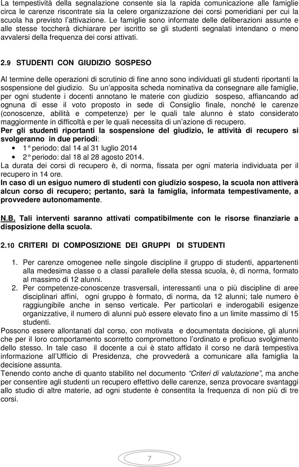 Le famiglie sono informate delle deliberazioni assunte e alle stesse toccherà dichiarare per iscritto se gli studenti segnalati intendano o meno avvalersi della frequenza dei corsi attivati. 2.