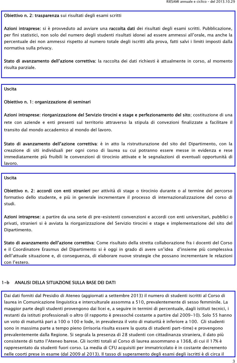 alla prova, fatti salvi i limiti imposti dalla normativa sulla privacy. Stato di avanzamento dell azione correttiva: la raccolta dei dati richiesti è attualmente in corso, al momento risulta parziale.