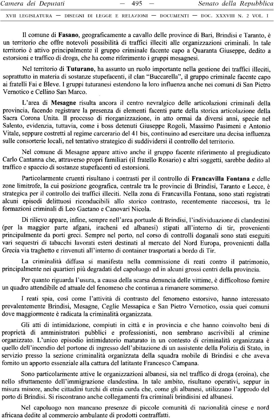 In tale territorio è attivo principalmente il gruppo criminale facente capo a Quaranta Giuseppe, dedito a estorsioni e traffico di droga, che ha come riferim ento i gruppi mesagnesi.