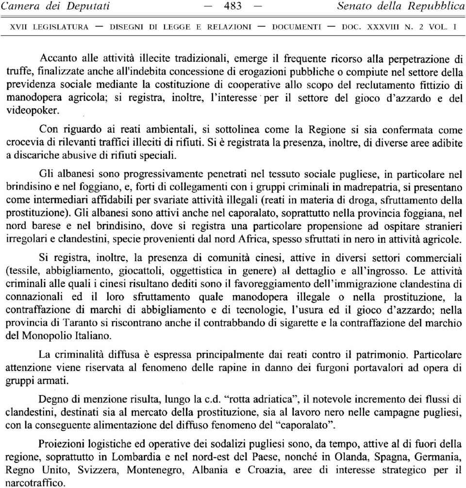 della previdenza sociale mediante la costituzione di cooperative allo scopo del reclutamento fittizio di manodopera agricola; si registra, inoltre, l interesse per il settore del gioco d azzardo e