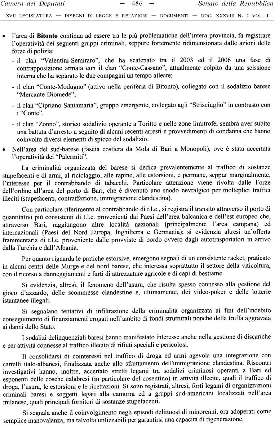 forze di polizia: - il clan Valentini-Semiraro, che ha scatenato tra il 2003 ed il 2006 una fase di contrapposizione armata con il clan Conte-Cassano, attualmente colpito da una scissione interna che