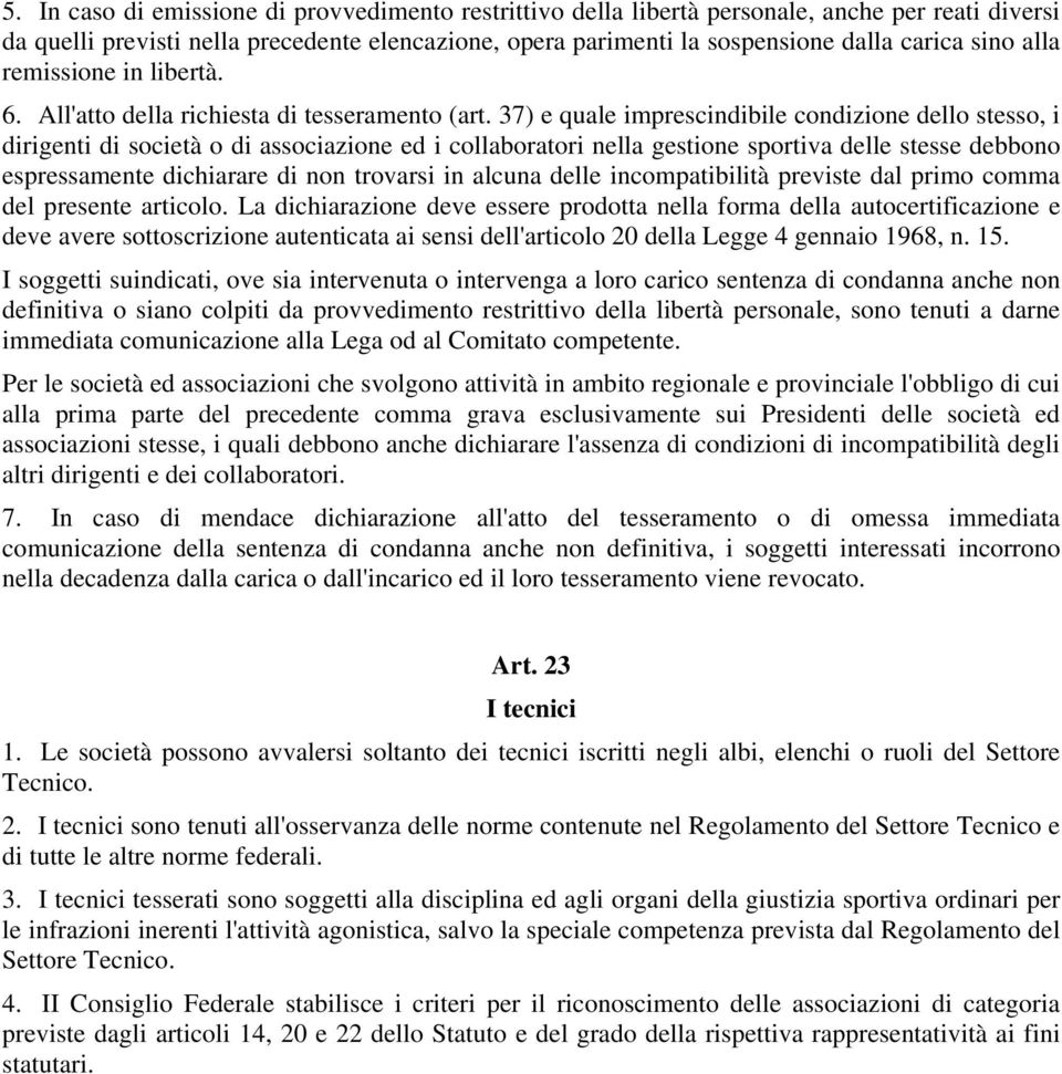 37) e quale imprescindibile condizione dello stesso, i dirigenti di società o di associazione ed i collaboratori nella gestione sportiva delle stesse debbono espressamente dichiarare di non trovarsi