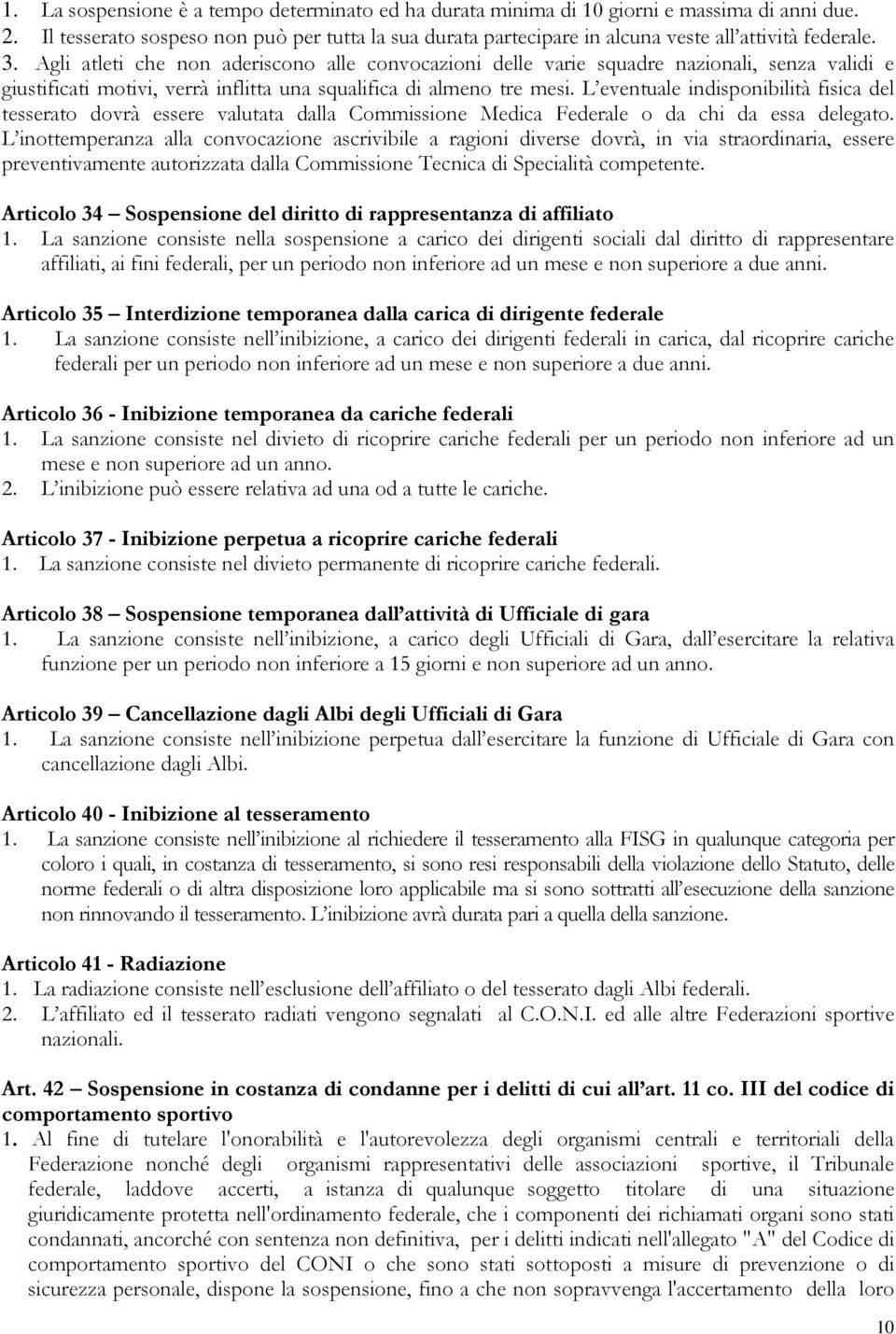 Agli atleti che non aderiscono alle convocazioni delle varie squadre nazionali, senza validi e giustificati motivi, verrà inflitta una squalifica di almeno tre mesi.