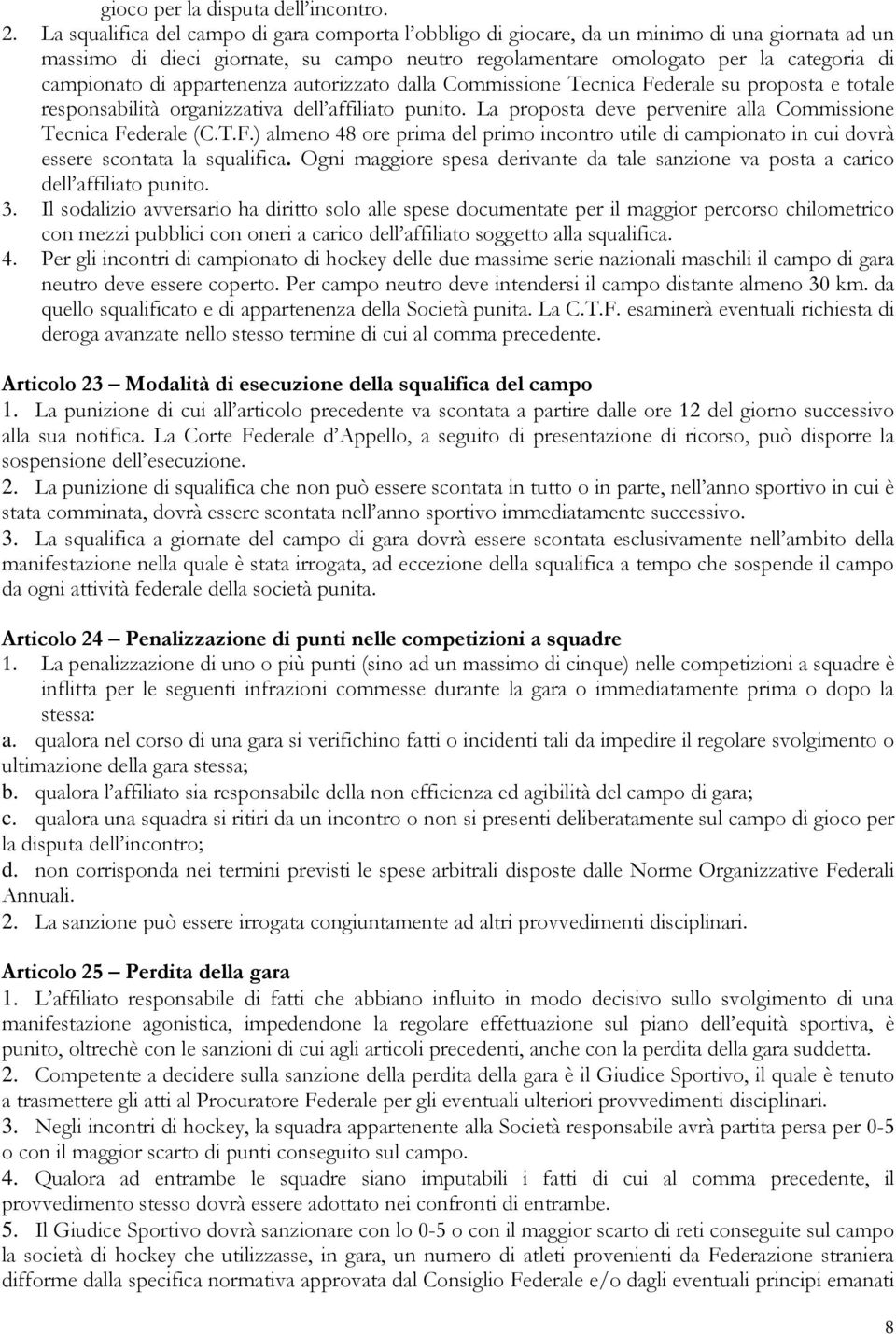 appartenenza autorizzato dalla Commissione Tecnica Federale su proposta e totale responsabilità organizzativa dell affiliato punito. La proposta deve pervenire alla Commissione Tecnica Federale (C.T.F.) almeno 48 ore prima del primo incontro utile di campionato in cui dovrà essere scontata la squalifica.