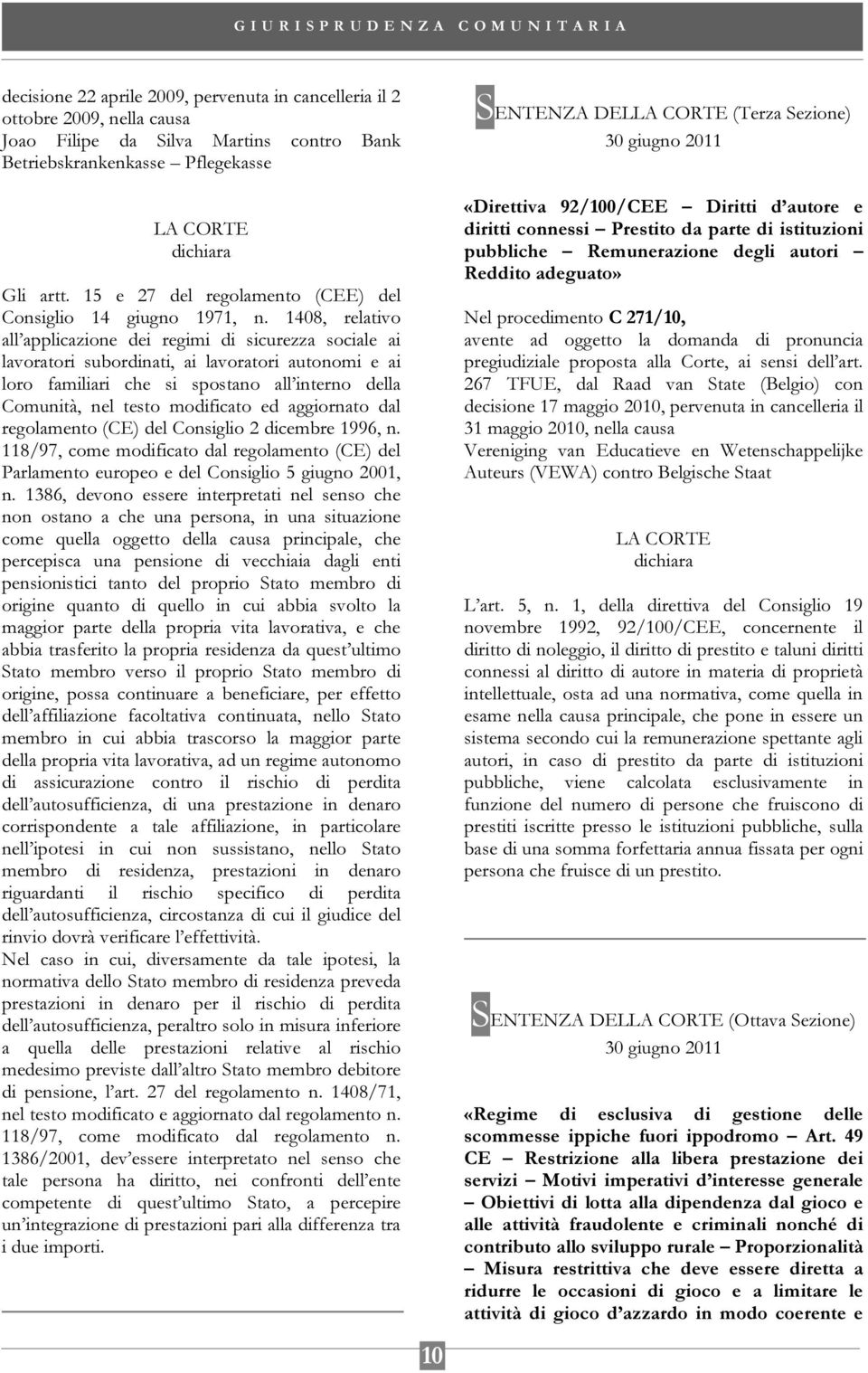 1408, relativo all applicazione dei regimi di sicurezza sociale ai lavoratori subordinati, ai lavoratori autonomi e ai loro familiari che si spostano all interno della Comunità, nel testo modificato