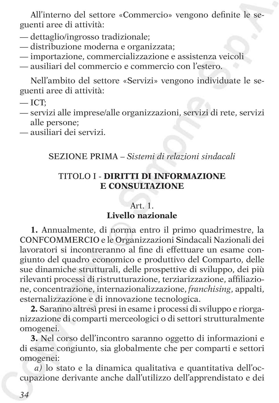 Nell ambito del settore «Servizi» vengono individuate le seguenti aree di attività: ICT; servizi alle imprese/alle organizzazioni, servizi di rete, servizi alle persone; ausiliari dei servizi.