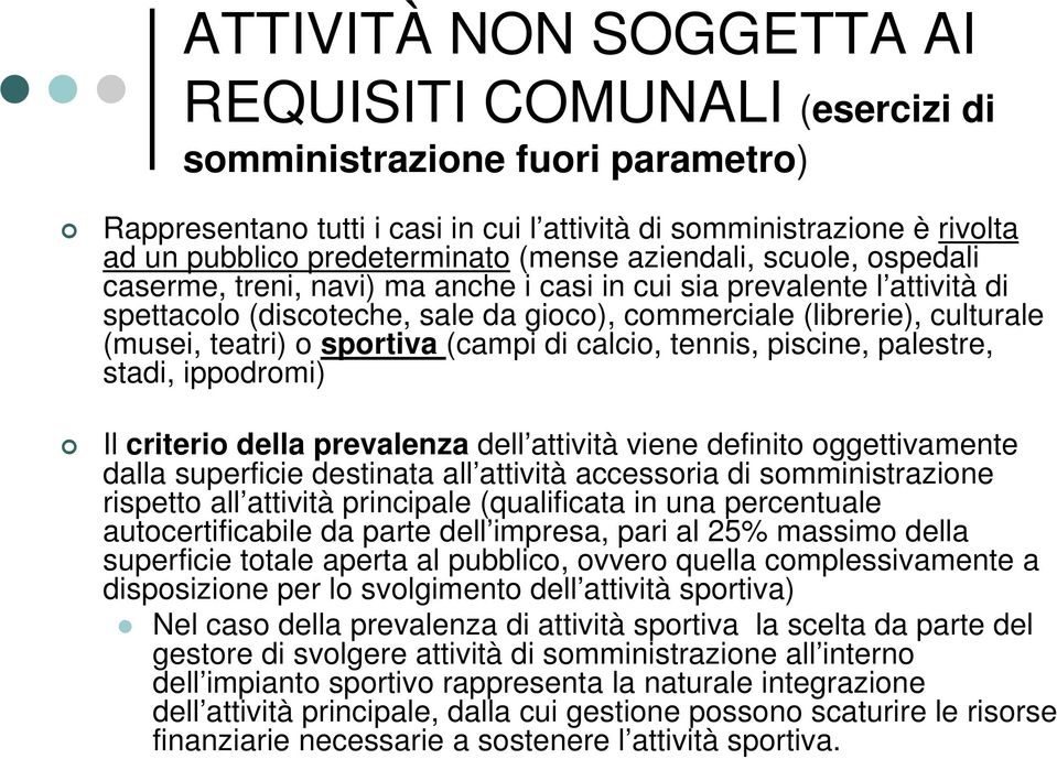 o sportiva (campi di calcio, tennis, piscine, palestre, stadi, ippodromi) Il criterio della prevalenza dell attività viene definito oggettivamente dalla superficie destinata all attività accessoria