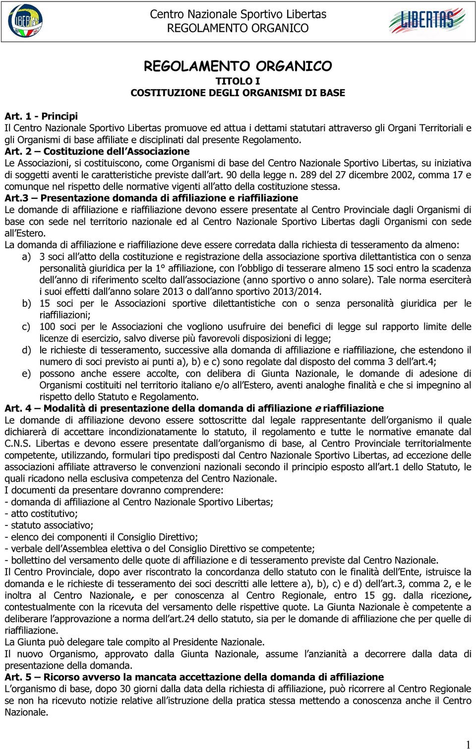 Art. 2 Costituzione dell Associazione Le Associazioni, si costituiscono, come Organismi di base del Centro Nazionale Sportivo Libertas, su iniziativa di soggetti aventi le caratteristiche previste