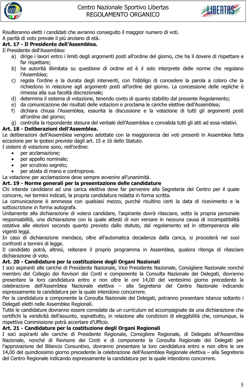 ordine ed è il solo interprete delle norme che regolano l Assemblea; c) regola l ordine e la durata degli interventi, con l obbligo di concedere la parola a coloro che la richiedono in relazione agli