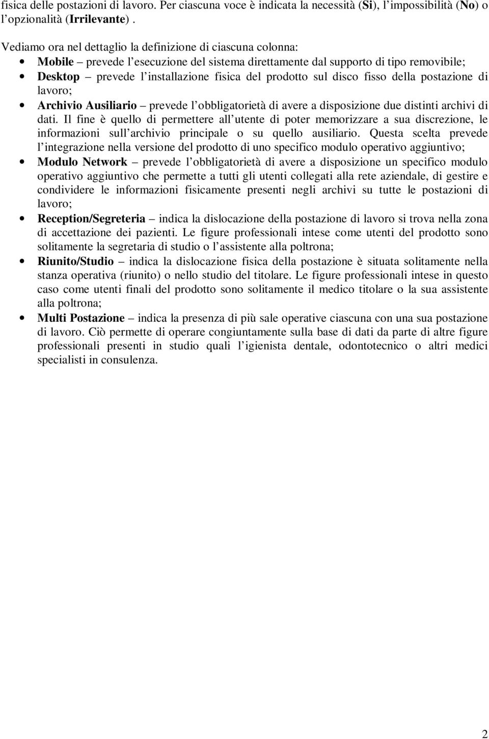 sul disco fisso della postazione di lavoro; Archivio Ausiliario prevede l obbligatorietà di avere a disposizione due distinti archivi di dati.