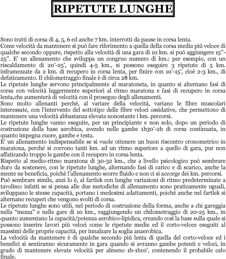 E un allenamento che sviluppa un congruo numero di km.: per esempio, con un riscaldamento di 20-25, quindi 4-5 km., si possono eseguire 3 ripetute di 5 km. inframezzate da 2 km.