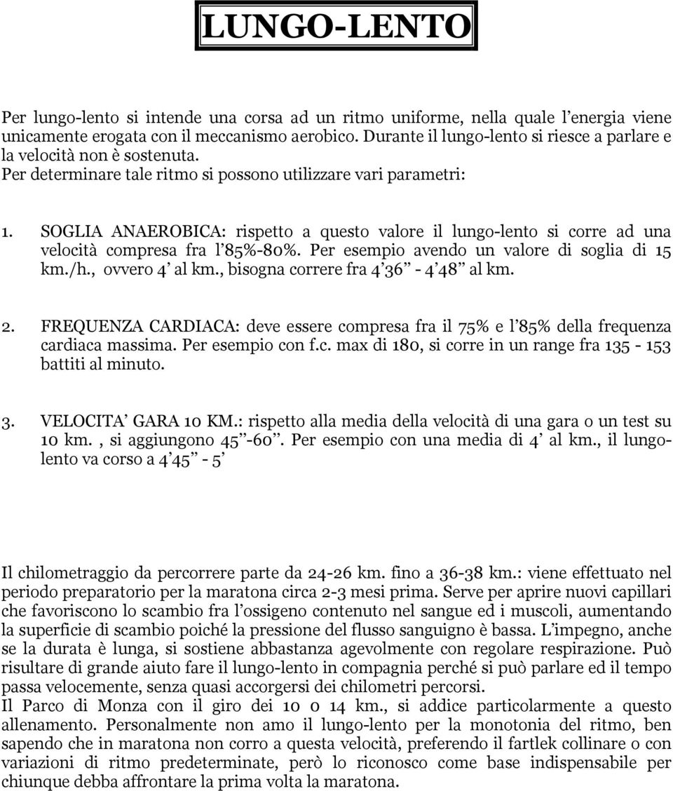 SOGLIA ANAEROBICA: rispetto a questo valore il lungo-lento si corre ad una velocità compresa fra l 85%-80%. Per esempio avendo un valore di soglia di 15 km./h., ovvero 4 al km.