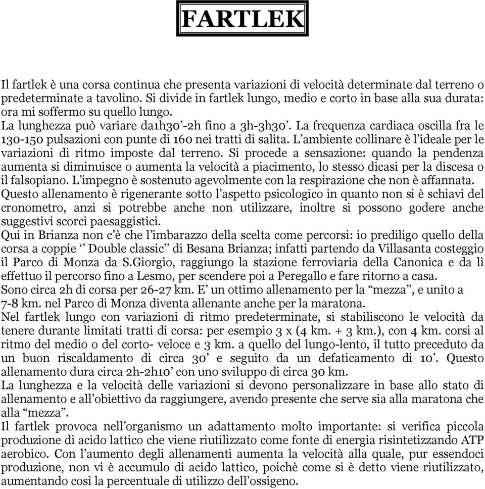 La frequenza cardiaca oscilla fra le 130-150 pulsazioni con punte di 160 nei tratti di salita. L ambiente collinare è l ideale per le variazioni di ritmo imposte dal terreno.