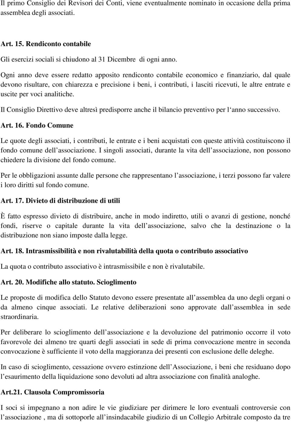 Ogni anno deve essere redatto apposito rendiconto contabile economico e finanziario, dal quale devono risultare, con chiarezza e precisione i beni, i contributi, i lasciti ricevuti, le altre entrate