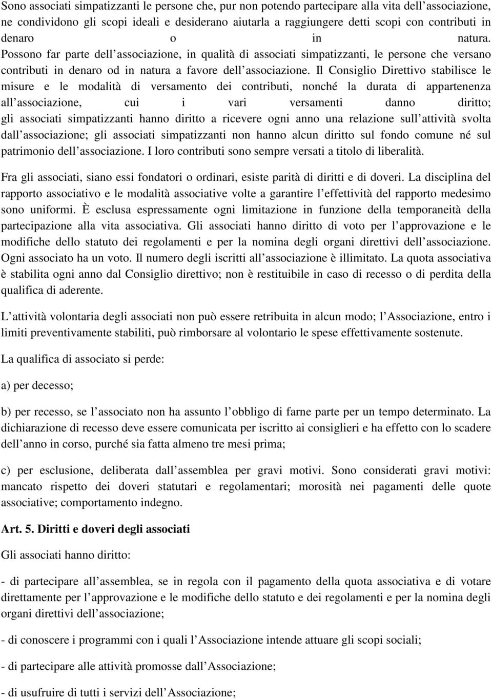 Il Consiglio Direttivo stabilisce le misure e le modalità di versamento dei contributi, nonché la durata di appartenenza all associazione, cui i vari versamenti danno diritto; gli associati