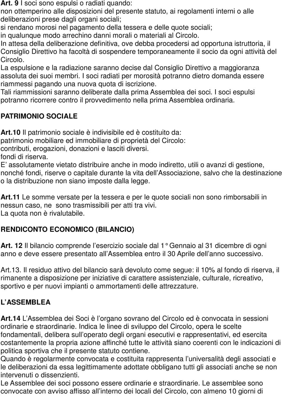 In attesa della deliberazione definitiva, ove debba procedersi ad opportuna istruttoria, il Consiglio Direttivo ha facoltà di sospendere temporaneamente il socio da ogni attività del Circolo.