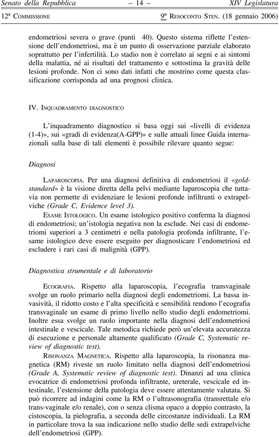 Non ci sono dati infatti che mostrino come questa classificazione corrisponda ad una prognosi clinica. IV.